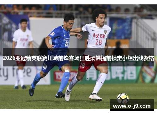 2026亚冠精英联赛川崎前锋客场狂胜柔佛提前锁定小组出线资格