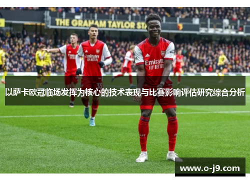 以萨卡欧冠临场发挥为核心的技术表现与比赛影响评估研究综合分析