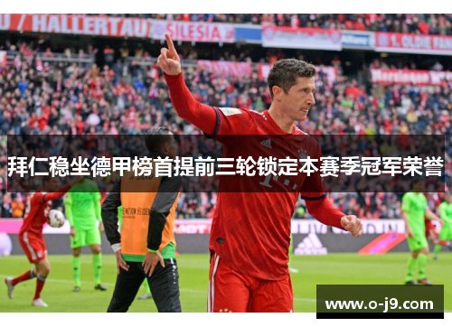 拜仁稳坐德甲榜首提前三轮锁定本赛季冠军荣誉