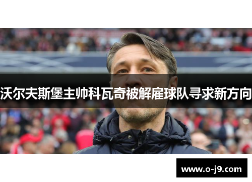 沃尔夫斯堡主帅科瓦奇被解雇球队寻求新方向