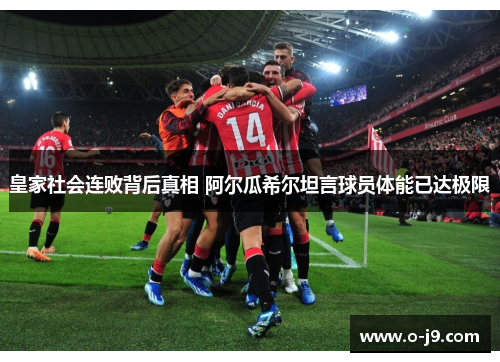 皇家社会连败背后真相 阿尔瓜希尔坦言球员体能已达极限