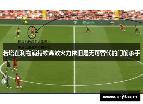若塔在利物浦持续高效火力依旧是无可替代的门前杀手